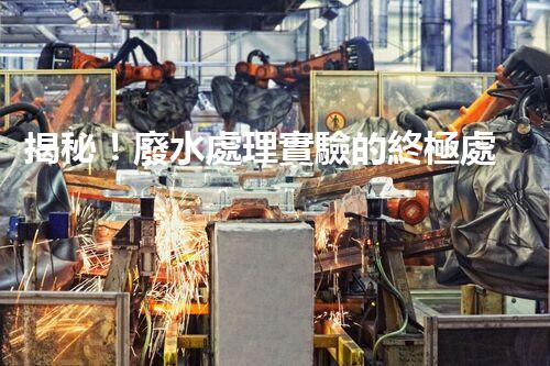揭秘！廢水處理實驗的終極處理方案？